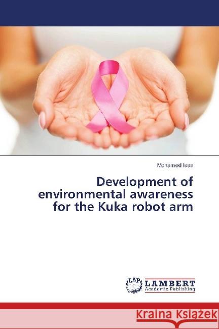 Development of environmental awareness for the Kuka robot arm Issa, Mohamed 9786139878048 LAP Lambert Academic Publishing