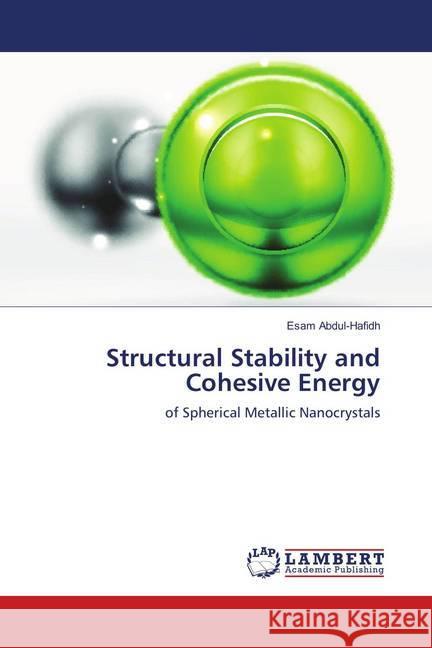 Structural Stability and Cohesive Energy : of Spherical Metallic Nanocrystals Abdul-Hafidh, Esam 9786139878093