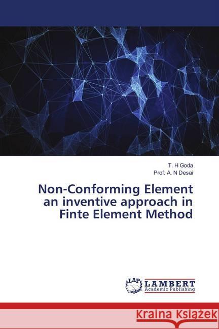 Non-Conforming Element an inventive approach in Finte Element Method Goda, T. H; Desai, Prof. A. N 9786139878918