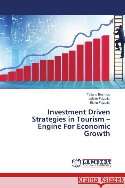 Investment Driven Strategies in Tourism - Engine For Economic Growth Boshkov, Tatjana; Fejzullai, Lulzim; Fejzullai, Elona 9786139878963