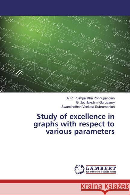 Study of excellence in graphs with respect to various parameters Ponnupandian, A .P. Pushpalatha; Gurusamy, G. Jothilakshmi; Venkata Subramanian, Swaminathan 9786139879403