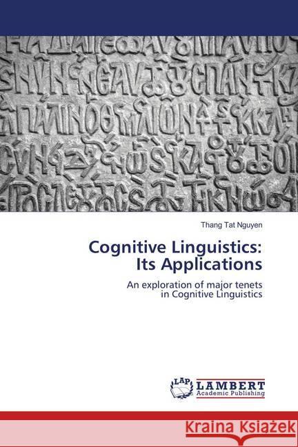 Cognitive Linguistics: Its Applications : An exploration of major tenets in Cognitive Linguistics Nguyen, Thang Tat 9786139879458
