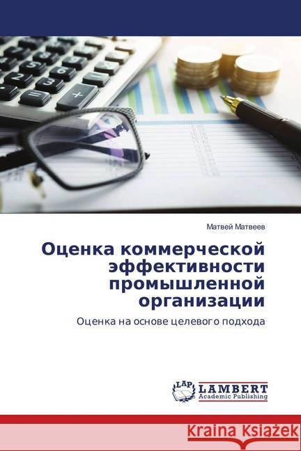 Ocenka kommercheskoj jeffektivnosti promyshlennoj organizacii : Ocenka na osnove celevogo podhoda Matveev, Matvej 9786139879939