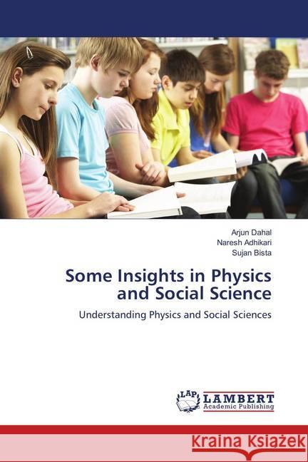 Some Insights in Physics and Social Science : Understanding Physics and Social Sciences Dahal, Arjun; Adhikari, Naresh; Bista, Sujan 9786139880454 LAP Lambert Academic Publishing