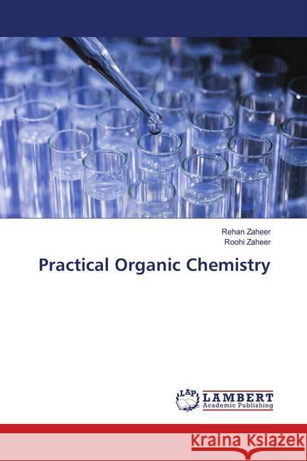 Practical Organic Chemistry Zaheer, Rehan; Zaheer, Roohi 9786139880560 LAP Lambert Academic Publishing