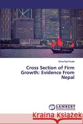 Cross Section of Firm Growth: Evidence From Nepal Poudel, Shiva Raj 9786139880751 LAP Lambert Academic Publishing