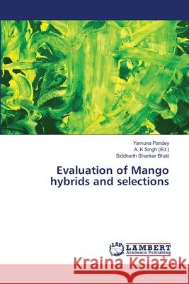 Evaluation of Mango hybrids and selections Yamuna Pandey, Siddharth Shankar Bhatt, A K Singh 9786139880874 LAP Lambert Academic Publishing