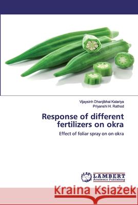 Response of different fertilizers on okra Vijaysinh Dhanjibhai Kalariya, Priyanshi H Rathod 9786139880973