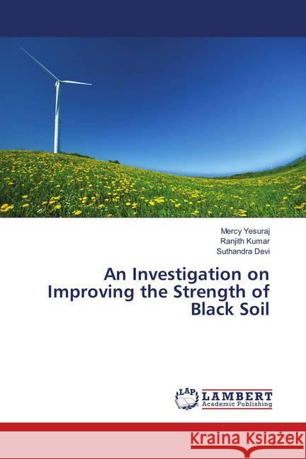 An Investigation on Improving the Strength of Black Soil Yesuraj, Mercy; Kumar, Ranjith; Devi, Suthandra 9786139881208 LAP Lambert Academic Publishing