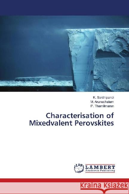 Characterisation of Mixedvalent Perovskites Sakthipandi, K.; Arunachalam, M.; Thamilmaran, P. 9786139881390 LAP Lambert Academic Publishing