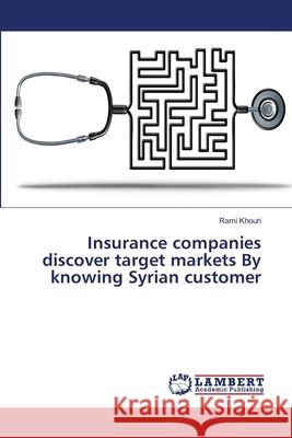 Insurance companies discover target markets By knowing Syrian customer Khouri, Rami 9786139881550