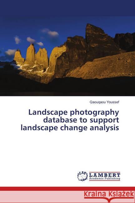 Landscape photography database to support landscape change analysis Youssef, Qaouqaou 9786139881741 LAP Lambert Academic Publishing