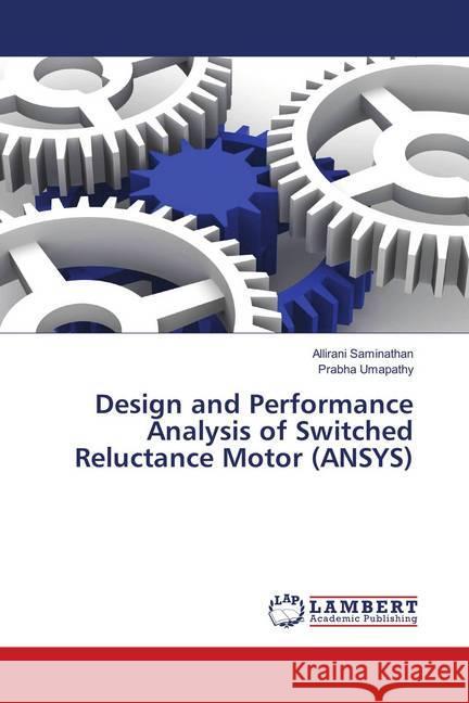 Design and Performance Analysis of Switched Reluctance Motor (ANSYS) Saminathan, Allirani; Umapathy, Prabha 9786139882380 LAP Lambert Academic Publishing