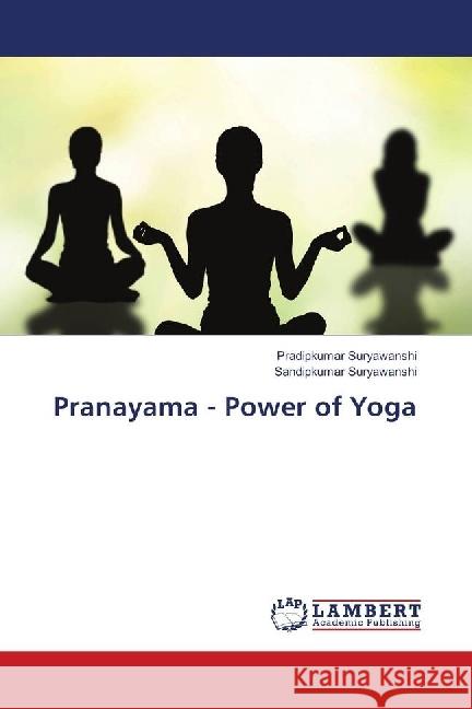 Pranayama - Power of Yoga Suryawanshi, Pradipkumar; Suryawanshi, Sandipkumar 9786139882922 LAP Lambert Academic Publishing