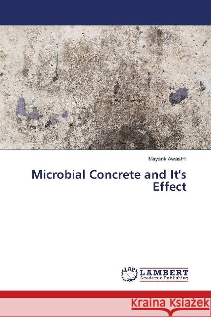 Microbial Concrete and It's Effect Awasthi, Mayank 9786139883332