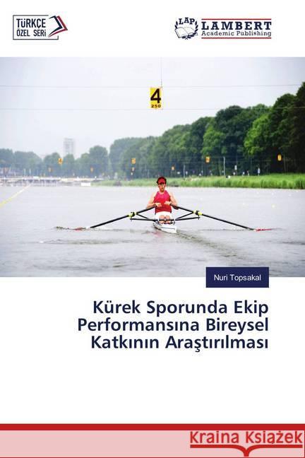 Kürek Sporunda Ekip Performansina Bireysel Katkinin Arastirilmasi Topsakal, Nuri 9786139883912