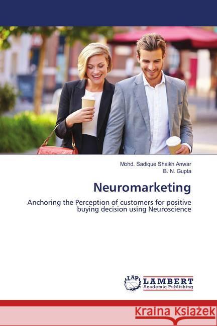 Neuromarketing : Anchoring the Perception of customers for positive buying decision using Neuroscience Shaikh Anwar, Mohd. Sadique; Gupta, B. N. 9786139883998 LAP Lambert Academic Publishing