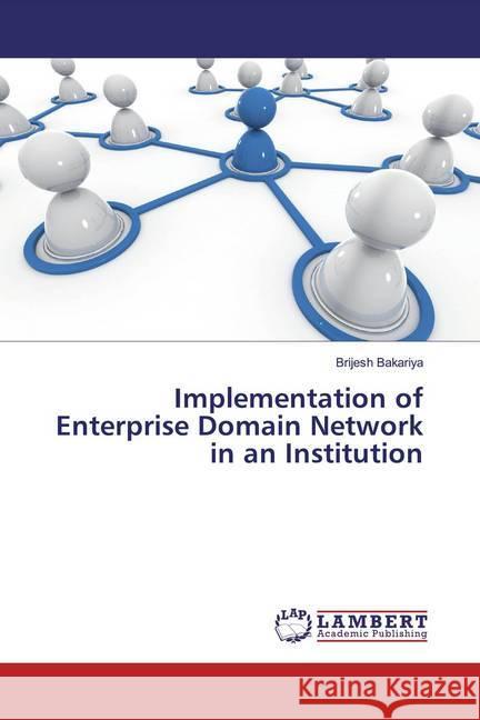 Implementation of Enterprise Domain Network in an Institution Bakariya, Brijesh 9786139884544 LAP Lambert Academic Publishing