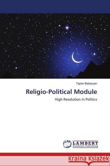 Religio-Political Module : High Resolution in Politics Babasyan, Tigran 9786139884599 LAP Lambert Academic Publishing