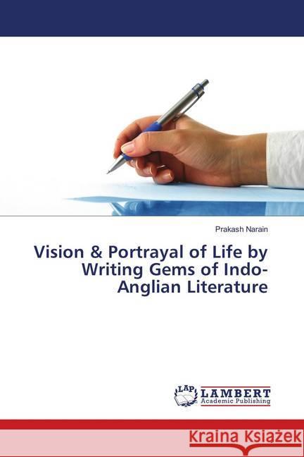 Vision & Portrayal of Life by Writing Gems of Indo-Anglian Literature Narain, Prakash 9786139884698