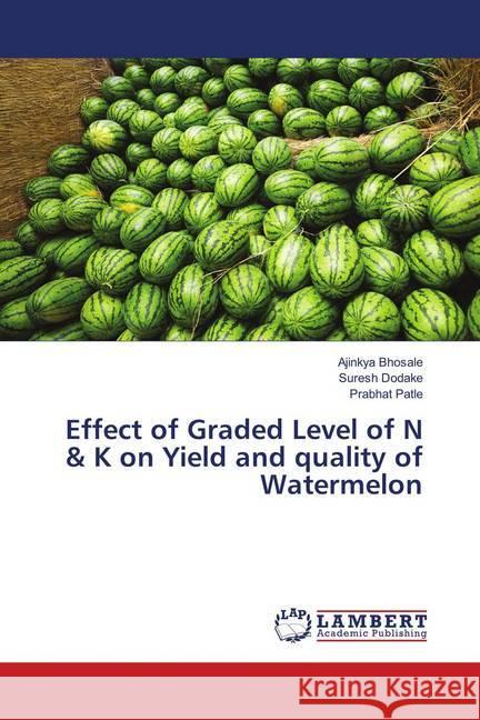 Effect of Graded Level of N & K on Yield and quality of Watermelon Bhosale, Ajinkya; Dodake, Suresh; Patle, Prabhat 9786139885565