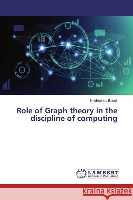 Role of Graph theory in the discipline of computing Basuli, Krishnendu 9786139886104