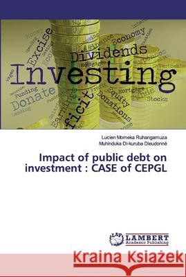 Impact of public debt on investment: CASE of CEPGL Ruhangamuza, Lucien Momeka 9786139886258