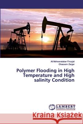 Polymer Flooding in High Temperature and High salinity Condition Mohsenatabar Firozjaii, Ali; Zargar, Ghassem 9786139886371 LAP Lambert Academic Publishing