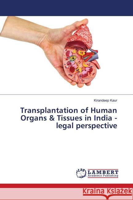 Transplantation of Human Organs & Tissues in India -legal perspective KAUR, KIRANDEEP 9786139886821