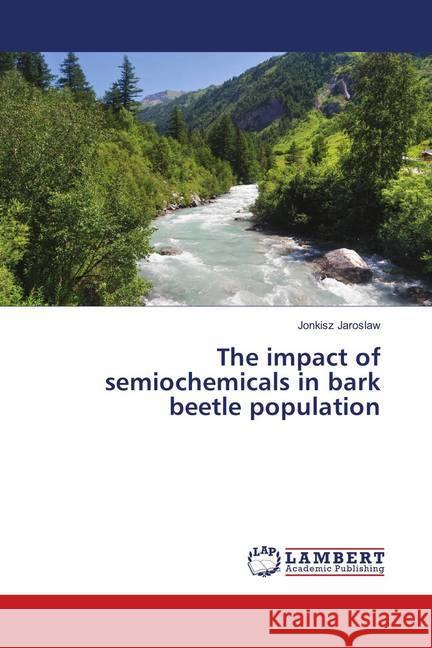 The impact of semiochemicals in bark beetle population Jaroslaw, Jonkisz 9786139887057 LAP Lambert Academic Publishing