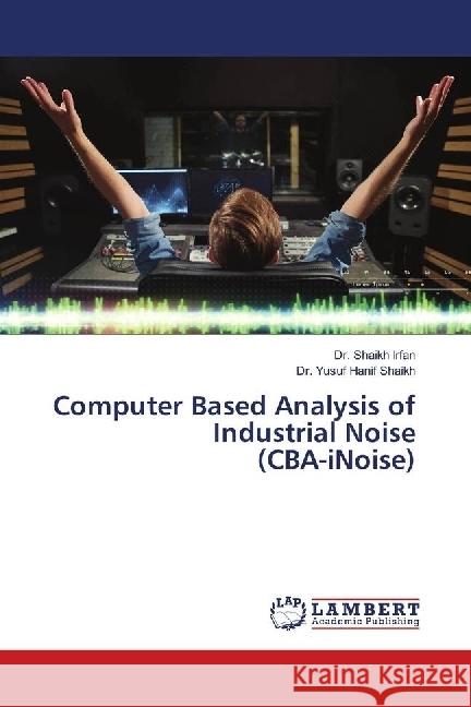 Computer Based Analysis of Industrial Noise (CBA-iNoise) Irfan, Dr. Shaikh; Shaikh, Dr. Yusuf Hanif 9786139887637