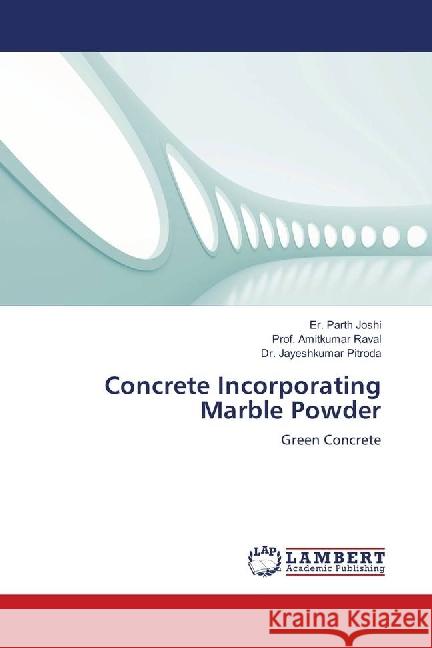 Concrete Incorporating Marble Powder : Green Concrete Joshi, Er. Parth; Raval, Prof. Amitkumar; Pitroda, Dr. Jayeshkumar 9786139887705