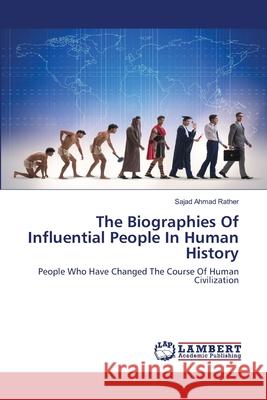 The Biographies Of Influential People In Human History Sajad Ahmad Rather 9786139888146 LAP Lambert Academic Publishing