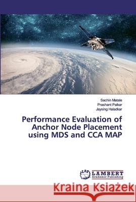 Performance Evaluation of Anchor Node Placement using MDS and CCA MAP Matale, Sachin; Palkar, Prashant; Haladkar, Jaysing 9786139888641 LAP Lambert Academic Publishing