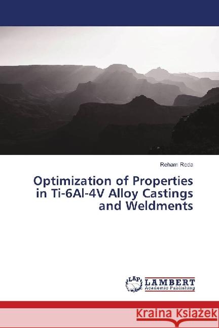 Optimization of Properties in Ti-6Al-4V Alloy Castings and Weldments Reda, Reham 9786139889020