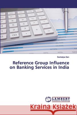 Reference Group Influence on Banking Services in India Sankalpa Sen 9786139889341 LAP Lambert Academic Publishing