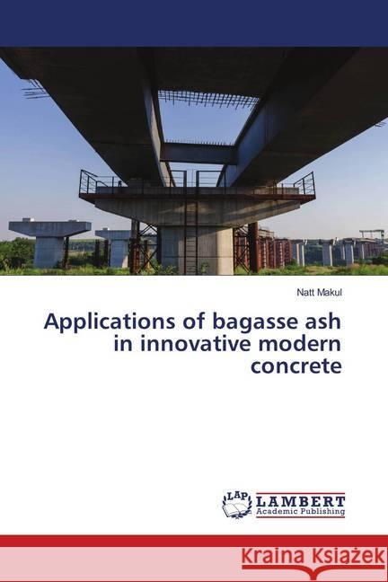 Applications of bagasse ash in innovative modern concrete Makul, Natt 9786139889594 LAP Lambert Academic Publishing