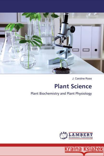 Plant Science : Plant Biochemistry and Plant Physiology Rose, J. Caroline 9786139889631