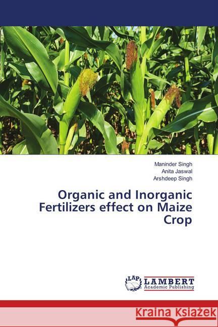 Organic and Inorganic Fertilizers effect on Maize Crop Singh, Maninder; Jaswal, Anita; Singh, Arshdeep 9786139889709 LAP Lambert Academic Publishing