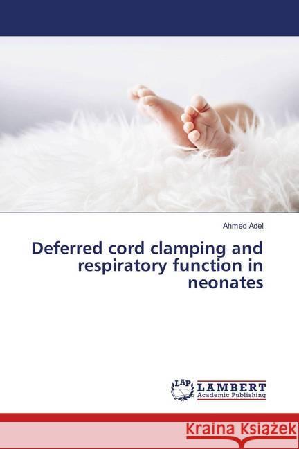 Deferred cord clamping and respiratory function in neonates Adel, Ahmed 9786139889716