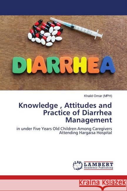 Knowledge , Attitudes and Practice of Diarrhea Management : in under Five Years Old Children Among Caregivers Attending Hargaisa Hospital Omar (MPH), Khalid 9786139889730