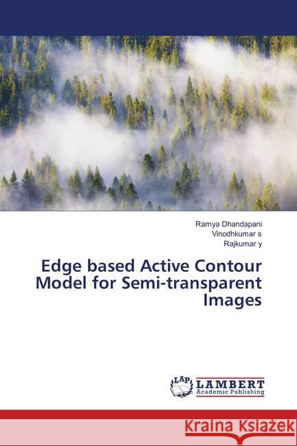 Edge based Active Contour Model for Semi-transparent Images Dhandapani, Ramya; s, Vinodhkumar; y, Rajkumar 9786139889914 LAP Lambert Academic Publishing