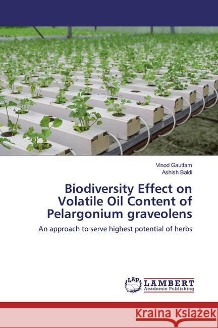 Biodiversity Effect on Volatile Oil Content of Pelargonium graveolens : An approach to serve highest potential of herbs Gauttam, Vinod; Baldi, Ashish 9786139890026