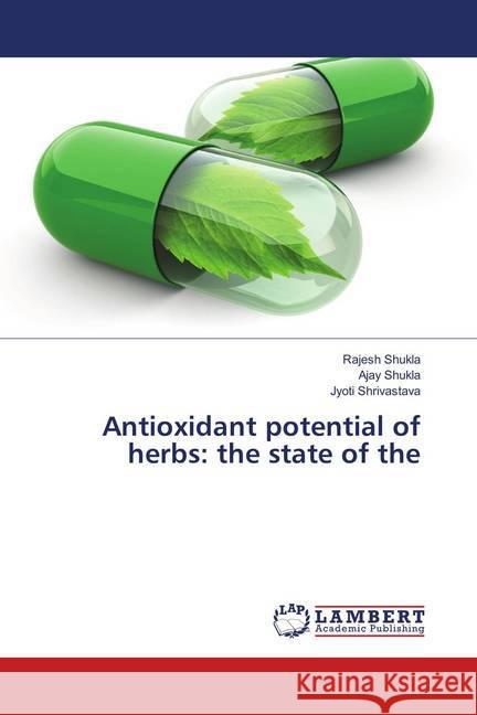 Antioxidant potential of herbs: the state of the Shukla, Rajesh; Shukla, Ajay; Shrivastava, Jyoti 9786139890514