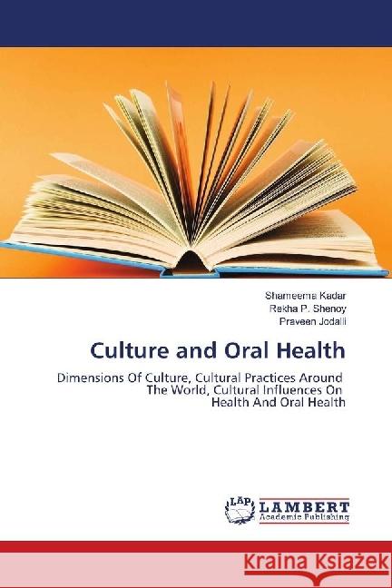 Culture and Oral Health : Dimensions Of Culture, Cultural Practices Around The World, Cultural Influences On Health And Oral Health Kadar, Shameema; Shenoy, Rekha P.; Jodalli, Praveen 9786139892495
