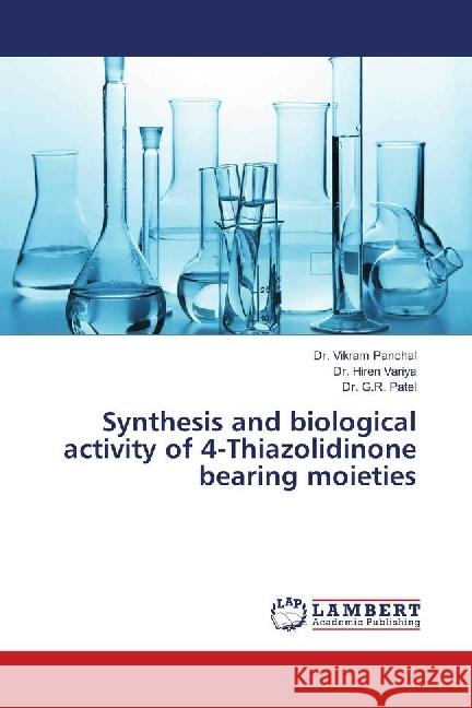 Synthesis and biological activity of 4-Thiazolidinone bearing moieties Panchal, Dr. Vikram; Variya, Dr. Hiren; Patel, Dr. G.R. 9786139892594