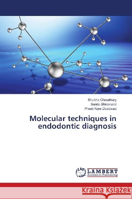 Molecular techniques in endodontic diagnosis Choudhury, Shubha; Shivanand, Sunita; Kore Doddwad, Preeti 9786139892648