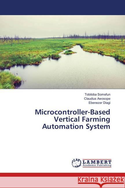 Microcontroller-Based Vertical Farming Automation System Somefun, Tobiloba; Awosope, Claudius; Diagi, Ebenezer 9786139893676 LAP Lambert Academic Publishing