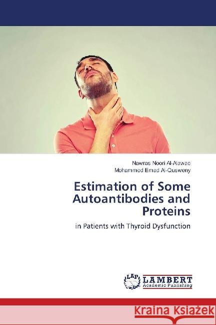 Estimation of Some Autoantibodies and Proteins : in Patients with Thyroid Dysfunction Al-Alawae, Nawras Noori; Al-Qusweny, Mohammed Emad 9786139894048 LAP Lambert Academic Publishing