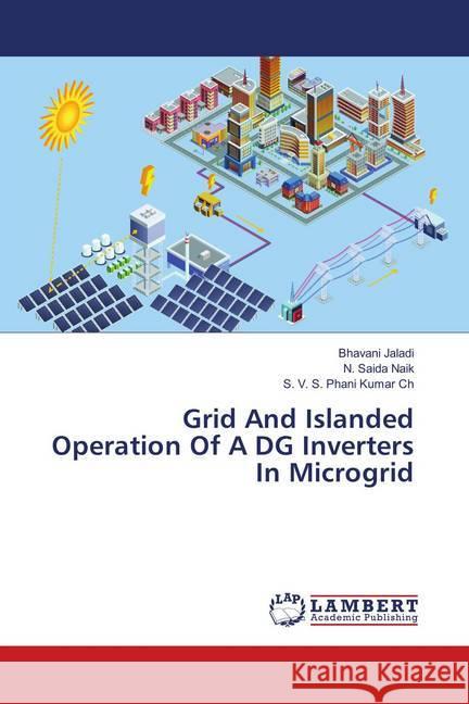 Grid And Islanded Operation Of A DG Inverters In Microgrid Jaladi, Bhavani; Naik, N. Saida; Kumar Ch, S. V. S. Phani 9786139894109